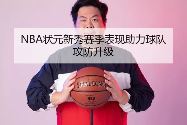 NBA状元新秀赛季表现助力球队攻防升级 | HTH
